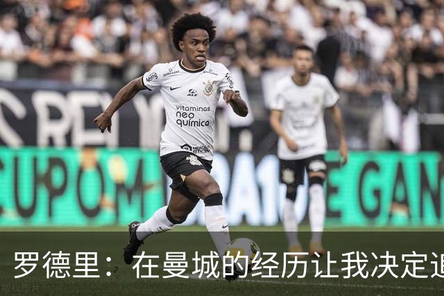 罗德里：在曼城的经历让我决定追寻新的挑战